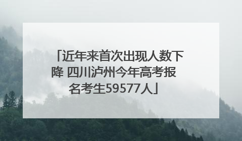 近年来首次出现人数下降 四川泸州今年高考报名考生59577人